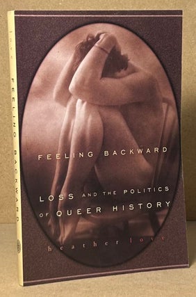 Item #92609 Feeling Backward _ Loss and the Politics of Queer History. Heather Love