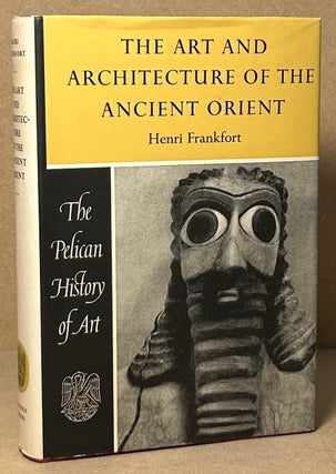 Item #92737 The Art and Architecture of the Ancient Orient. Henri Frankfort