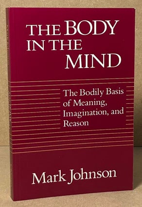 Item #92770 The Body in the Mind _ The Bodily Basis of Meaning, Imagination, and Reason. Mark...