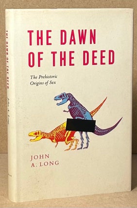 Item #92888 The Dawn of the Deed _ The Prehistoric Origins of Sex. John A. Long