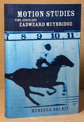 Item #92946 Motion Studies _ Time, Space and Eadweard Muybridge. Rebecca Solnit