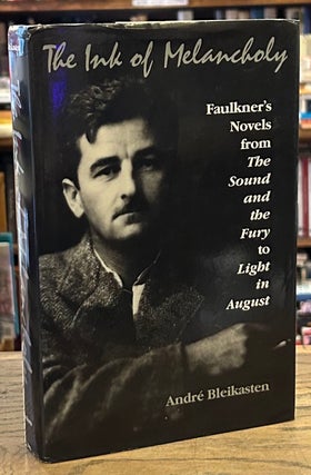 Item #93050 The Ink of Melancholy _ Faulkner's Novels from the Sound and the Fury to Light in...