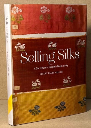 Item #93111 Selling Silks _ A Merchant's Sample Book 1764. Lesley Ellis Miller