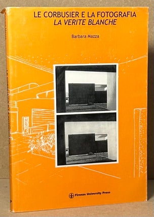 Item #93158 Le Corbusier e La Fotografia La Verite Blanche. Barbara Mazza
