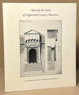 Item #93162 Opening the Gates of Eighteenth-Century Montreal. Phyllis Lambert, Alan Stewart