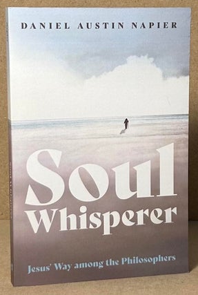 Item #93208 Soul Whisperer _ Jesus' Way among the Philosophers. Daniel Austin Napier