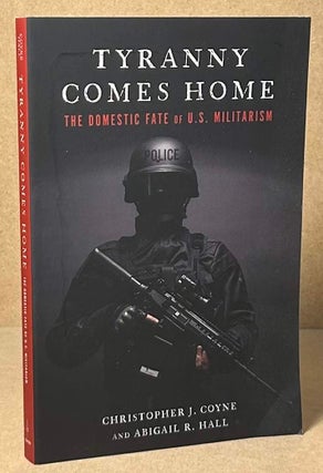 Item #93332 Tyranny Comes Home _ The Domestic Fate of U.S. Militarism. Christopher J. Coyne,...