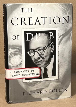 Item #93804 The Creation of Dr. B _ A Biography of Bruno Bettelheim. Richard Pollak
