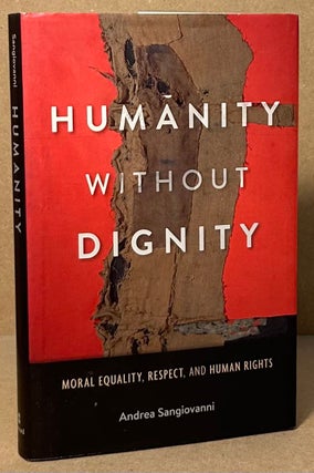 Item #93808 Humanity Without Dignity _ Moral Equality, Respect, and Human Rights. Andrea Sangiovanni