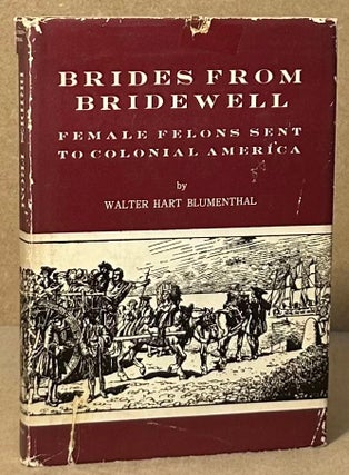 Item #93813 Brides from Bridewell _ Female Felons Sent to Colonial America. Walter Hart Blumenthal