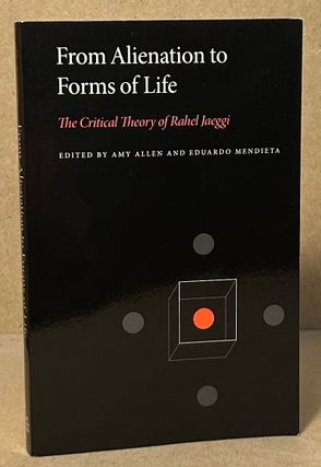 Item #94258 From Alienation to Forms of Life _ The Critical Theory of Rahel Jaeggi. Amy Allen,...