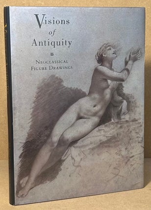 Item #94271 Visions of Antiquity _ Neoclassical Figure Drawings. Richard J. Campbell, Victor Carlson