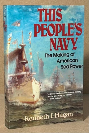 Item #94329 This People's Navy _ The Making of American Sea Power. Kenneth J. Hagan