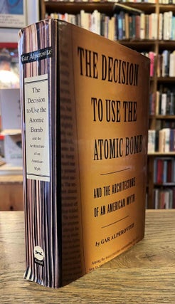 Item #94356 The Decision to Use the Atomic Bomb _ and the Architecture of an American Myth. Gar...
