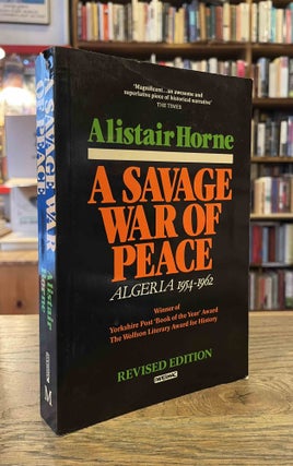 Item #94357 A Savage War of Peace _ Algeria 1954-1962. Alistair Horne