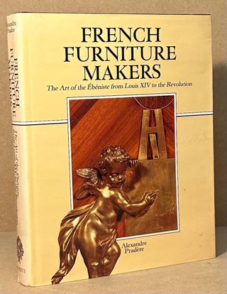 Item #94424 French Furniture Makers _ The Art of the Ebeniste from Louis XIV to the Revolution....