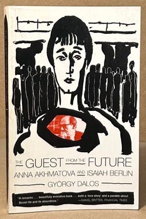 Item #94442 The Guest from the Future _ Anna Akhmatova and Isaiah Berlin. Gyorgy Dalos