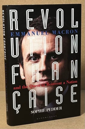 Item #94472 Revolution Francaise _ Emmanuel Macron and the Quest to Reinvent a Nation. Sophie Pedder