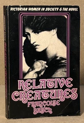 Item #94482 Relative Creatures _ Victorian Women in Society & The Novel. Francoise Basch