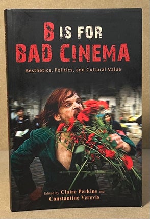 Item #94583 B is for Bad Cinema _ Aesthetics, Politics, and Cultural Value. Claire Perkins,...