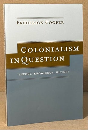 Item #94587 Colonialism in Question _ Theory, Knowledge, History. Frederick Cooper