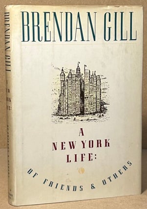 Item #94677 A New York Life: Of Friends & Others. Brendan Gill