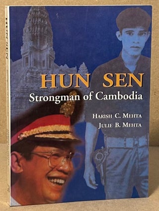 Item #94679 Hun Sen _ Strongman of Cambodia. Harishi C. Mehta, Julie B. Mehta