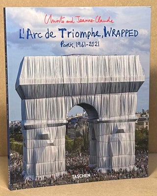 Item #94736 L'Arc de Triomphe, Wrapped _ Paris, 1961-2021. Christo, Jeanne-Claude