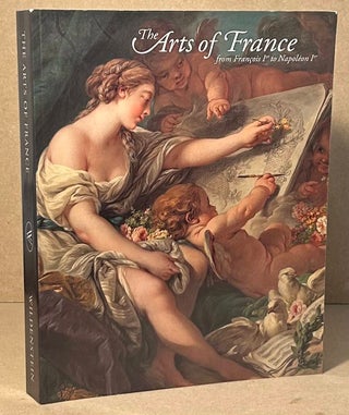 Item #94915 The Arts of France _ From Francois Ier to Napoleon Ier. Guy Wildenstein, dir