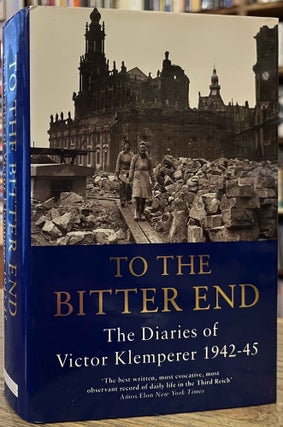 Item #94949 To the Bitter End _ The Diaries of Victor Klemperer _ 1942-1945. Victor Klemperer,...