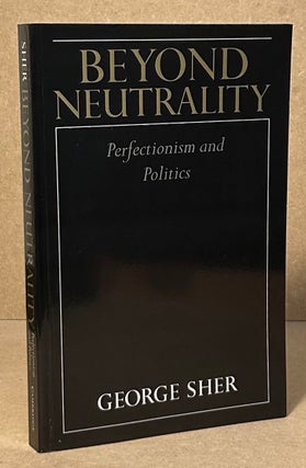 Item #95058 Beyond Neutrality _ Perfectionism and Politics. George Sher
