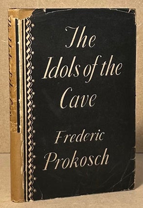Item #95097 The Idols of the Cave. Frederic Prokosch