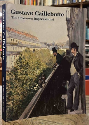 Item #95211 Gustave Caillebotte _ The Unknown Impressionist. Anne Distel, text