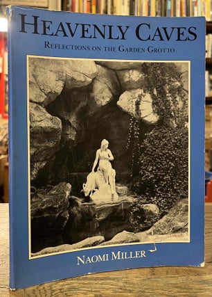 Item #95217 Heavenly Caves _ Reflections on the Garden Grotto. Naomi Miller