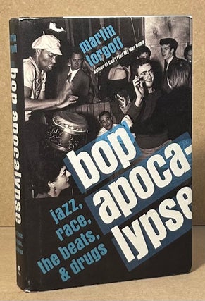Item #95244 Bop Apocalypse _ Jazz, Race, the Beats, and Drugs. Martin Torgoff