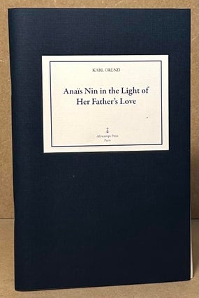 Item #95346 Anais Nin in the Light of Her Father's Love. Karl Orend
