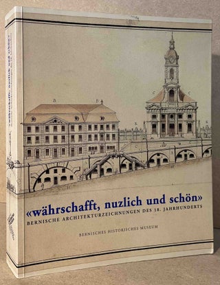 Item #95359 "Waehrschafft, Nutzlich und Schoen" _ Bernische Architekturzeichnungen des 18....