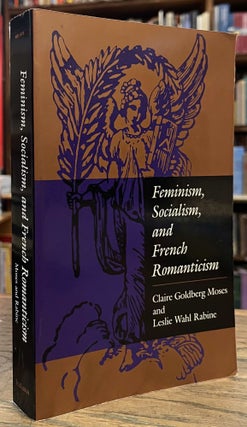 Item #95400 Feminism, Socialism, and French Romanticism. Claire Goldberg Moses, Leslie Wahl Rabine