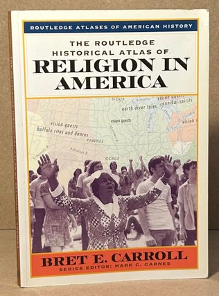 Item #95465 The Routledge Historical Atlas of Religion in America. Bret E. Carroll