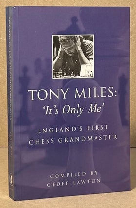 Item #95471 Tony Miles: "It's Only Me" _ England's First Chess Grandmaster. Tony Miles, Geoff Lawton