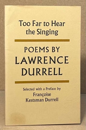 Item #95534 Too Far to Hear the Singing: Poems by Lawrence Durrell. Lawrence Durrell