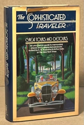 Item #95546 The Sophisticated Traveler _ Great Tours and Detours. A. M. Rosenthal, Arthur Gelb