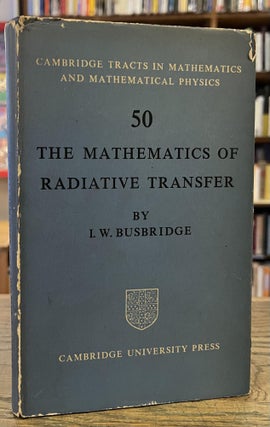 Item #95586 The Mathematics of Radiative Transfer. I. W. Busbridge