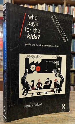 Item #95598 Who Pays for the Kids? _ Gender and the Structures of Constraint. Nancy Folbre