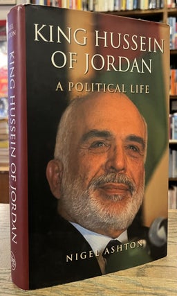 Item #95605 King Hussein of Jordan _ A Political Life. Nigel Ashton