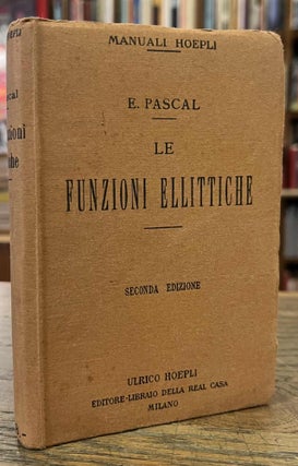 Item #95657 Le Funzioni Ellittiche _ Seconda Edizione. Ernesto Pascal, Manuali Hoepli