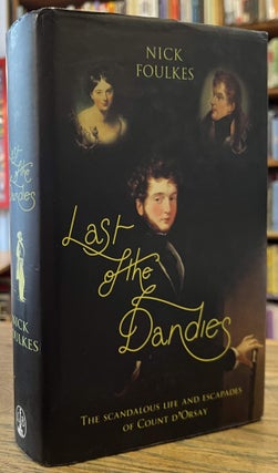 Item #95772 Last of the Dandies _ The Scandalous Life and Escapades of Count d'Orsay. Nick Foulkes