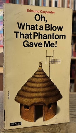 Item #95778 Oh, What a Blow That Phantom Gave Me! Edmund Carpenter