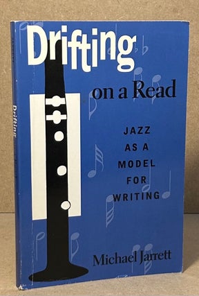 Item #95850 Drifting on a Read _ Jazz as a Model for Writing. Michael Jarrett