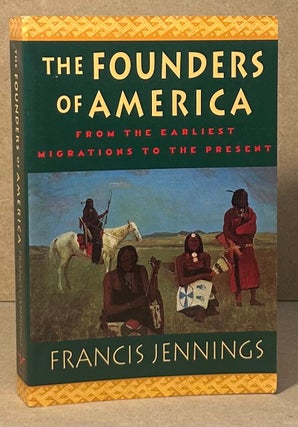 Item #95904 The Founders of America _ From the Earliest Migrations to the Present. Francis Jennings